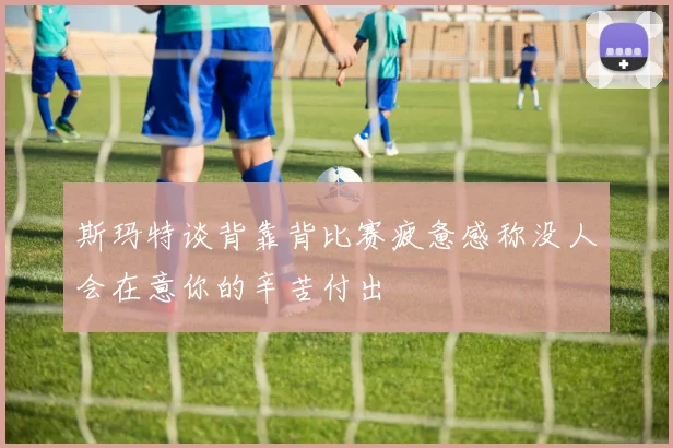 斯玛特谈背靠背比赛疲惫感称没人会在意你的辛苦付出