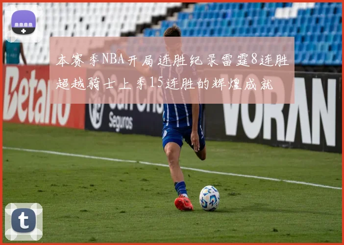 本赛季NBA开局连胜纪录雷霆8连胜超越骑士上季15连胜的辉煌成就